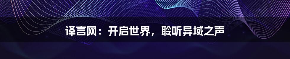 译言网：开启世界，聆听异域之声