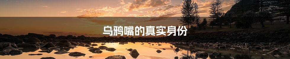 乌鸦嘴的真实身份