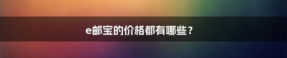 e邮宝的价格都有哪些?