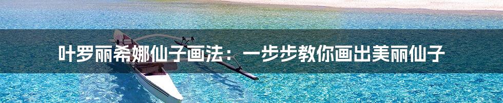 叶罗丽希娜仙子画法:一步步教你画出美丽仙子