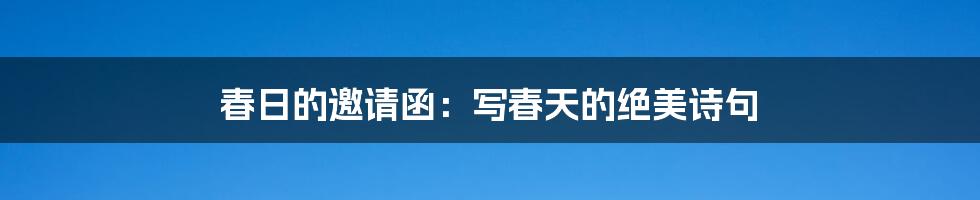 春日的邀请函:写春天的绝美诗句