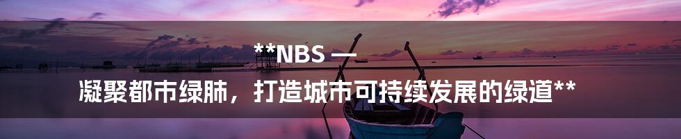 **NBS — 凝聚都市绿肺，打造城市可持续发展的绿道**