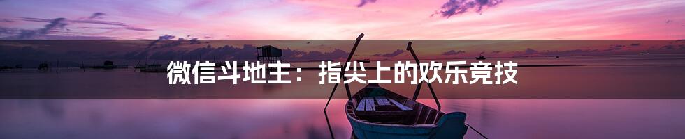 微信斗地主:指尖上的欢乐竞技