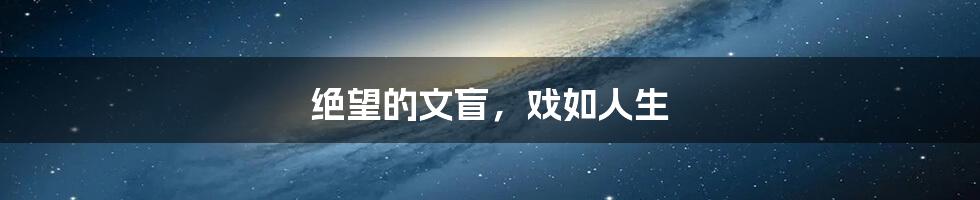 绝望的文盲,戏如人生