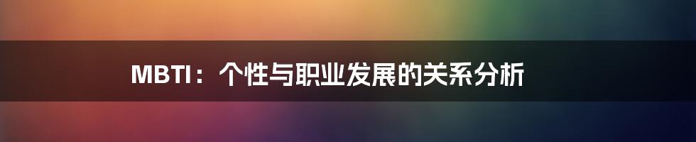 MBTI:个性与职业发展的关系分析