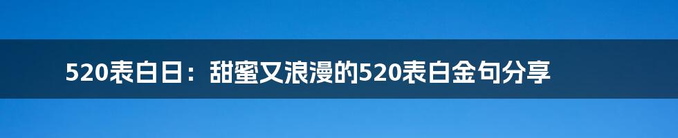 520表白日：甜蜜又浪漫的520表白金句分享