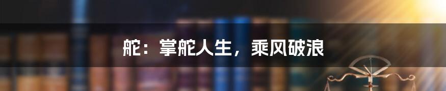 舵:掌舵人生,乘风破浪