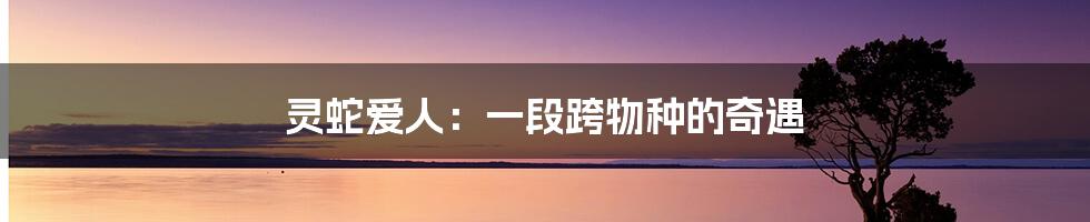 灵蛇爱人：一段跨物种的奇遇