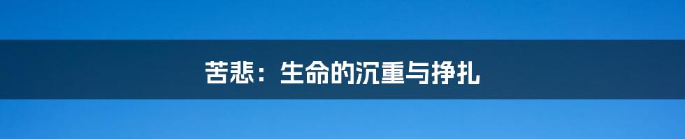 苦悲:生命的沉重与挣扎