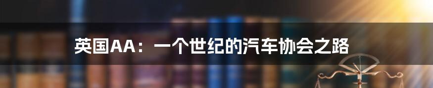 英国AA:一个世纪的汽车协会之路