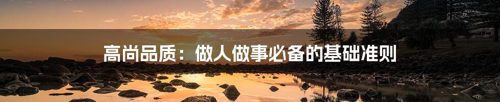 高尚品质:做人做事必备的基础准则