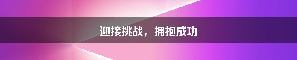 迎接挑战，拥抱成功