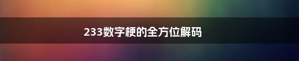 233数字梗的全方位解码