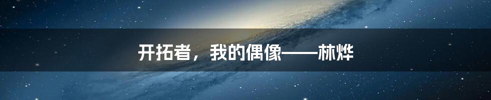 开拓者,我的偶像——林烨
