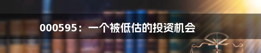 000595：一个被低估的投资机会