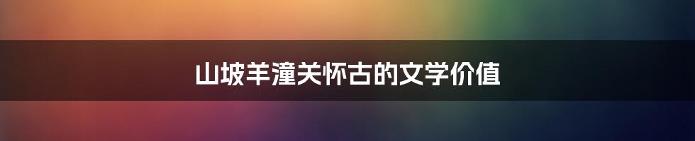 山坡羊潼关怀古的文学价值