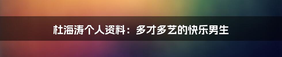 杜海涛个人资料:多才多艺的快乐男生