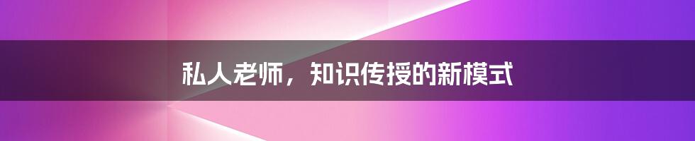 私人老师,知识传授的新模式