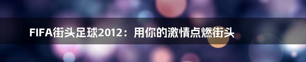FIFA街头足球2012:用你的激情点燃街头