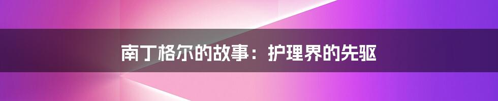 南丁格尔的故事:护理界的先驱