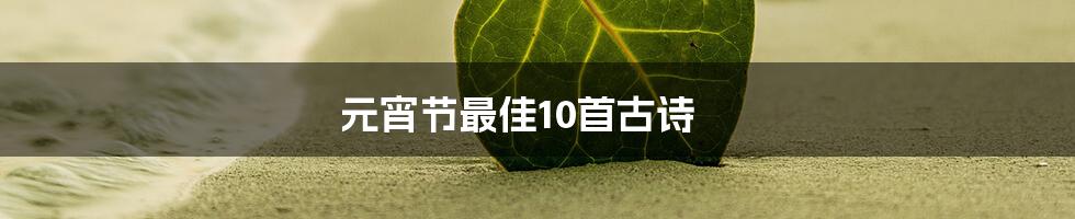 元宵节最佳10首古诗