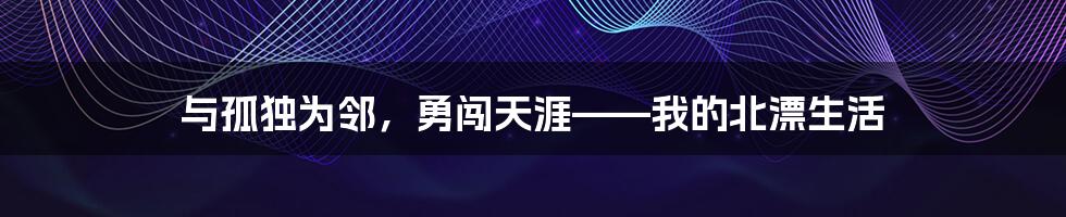 与孤独为邻，勇闯天涯——我的北漂生活