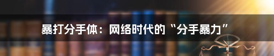 暴打分手体：网络时代的“分手暴力”