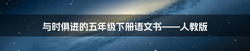 与时俱进的五年级下册语文书——人教版