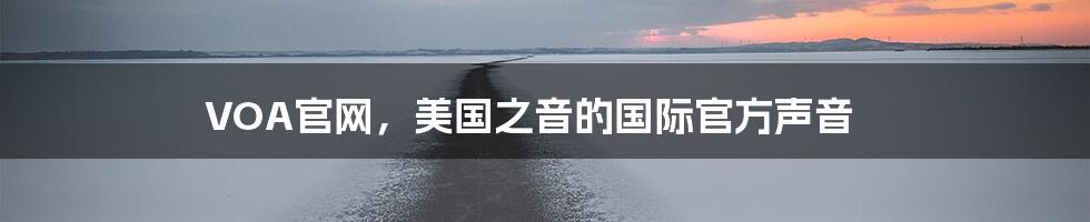 VOA官网，美国之音的国际官方声音