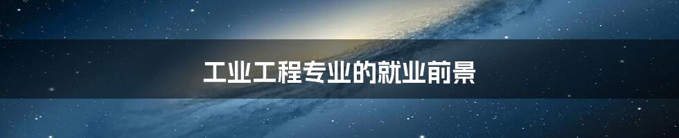 工业工程专业的就业前景