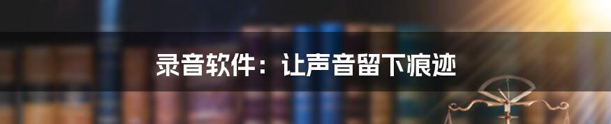 录音软件：让声音留下痕迹