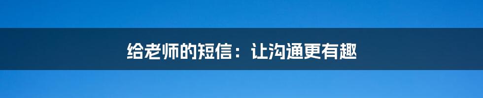 给老师的短信:让沟通更有趣