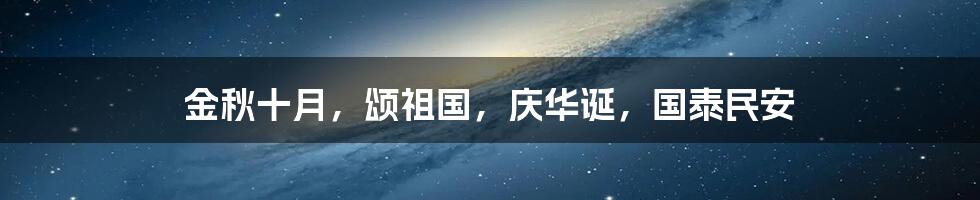 金秋十月,颂祖国,庆华诞,国泰民安