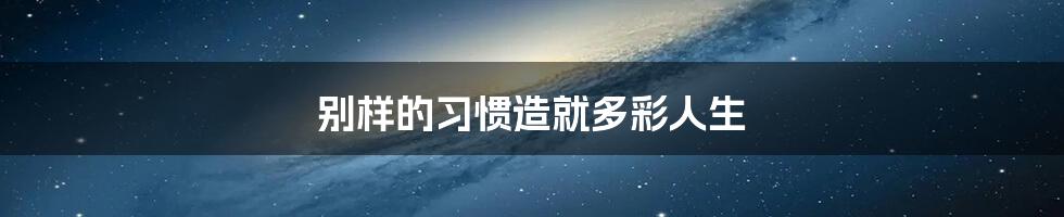 别样的习惯造就多彩人生