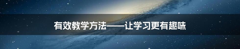 有效教学方法——让学习更有趣味