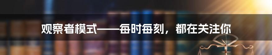 观察者模式——每时每刻,都在关注你