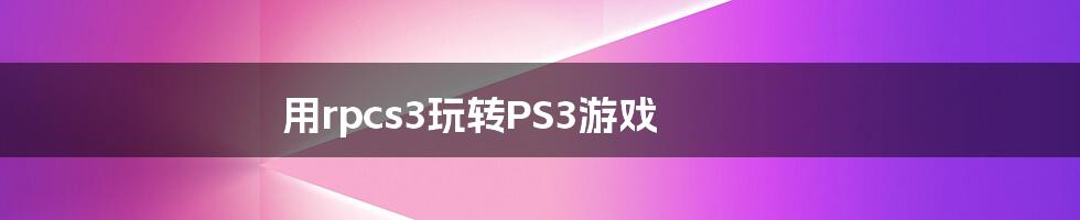 用rpcs3玩转PS3游戏