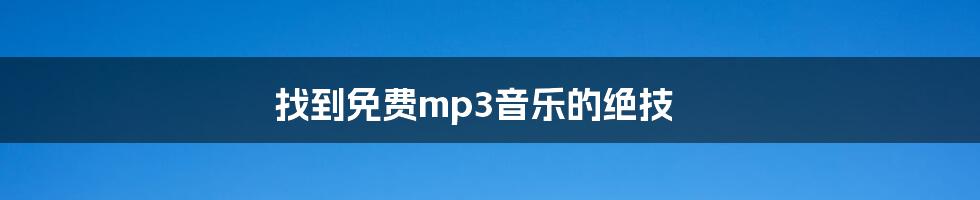 找到免费mp3音乐的绝技