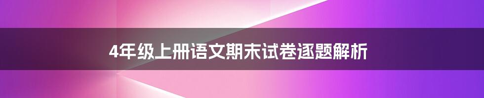 4年级上册语文期末试卷逐题解析