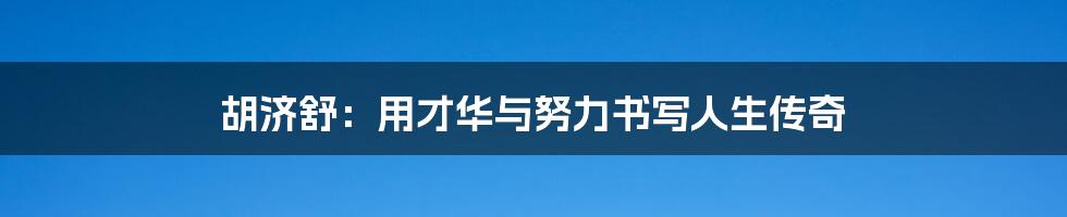 胡济舒:用才华与努力书写人生传奇