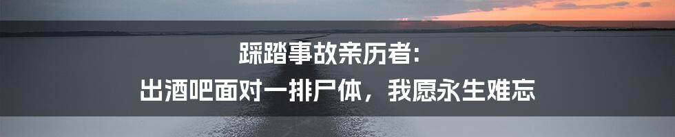 踩踏事故亲历者: 出酒吧面对一排尸体，我愿永生难忘