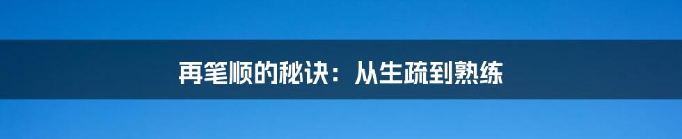 再笔顺的秘诀:从生疏到熟练