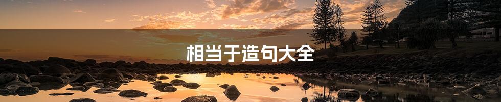 相当于造句大全