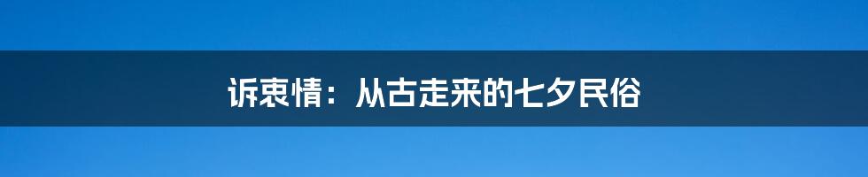 诉衷情:从古走来的七夕民俗
