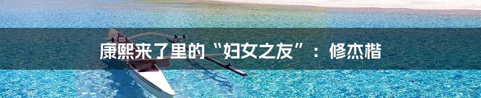 康熙来了里的“妇女之友”:修杰楷