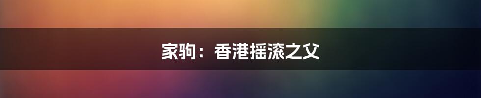 家驹:香港摇滚之父