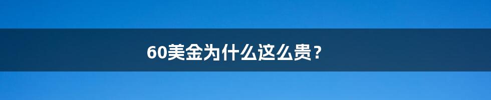 60美金为什么这么贵?