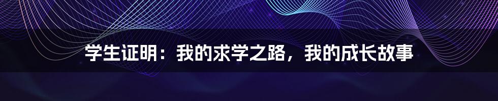 学生证明:我的求学之路,我的成长故事