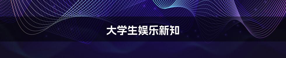 大学生娱乐新知