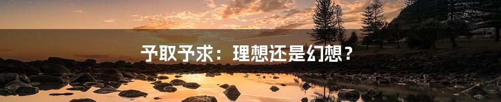 予取予求:理想还是幻想?